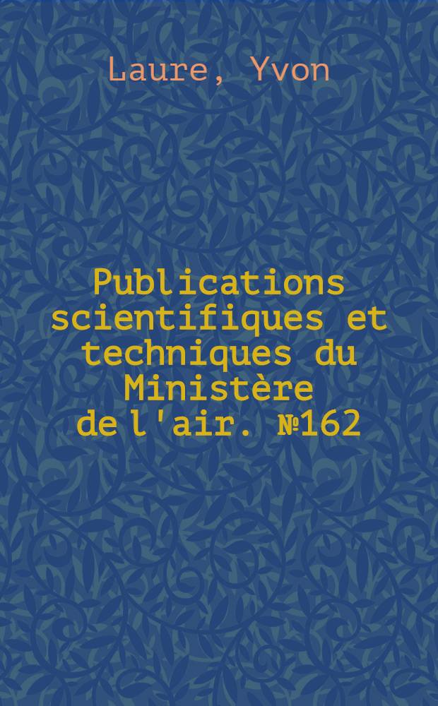 Publications scientifiques et techniques du Ministère de l'air. № 162 : Contribution à l'étude de l'auto-inflammation des combustibles liquides