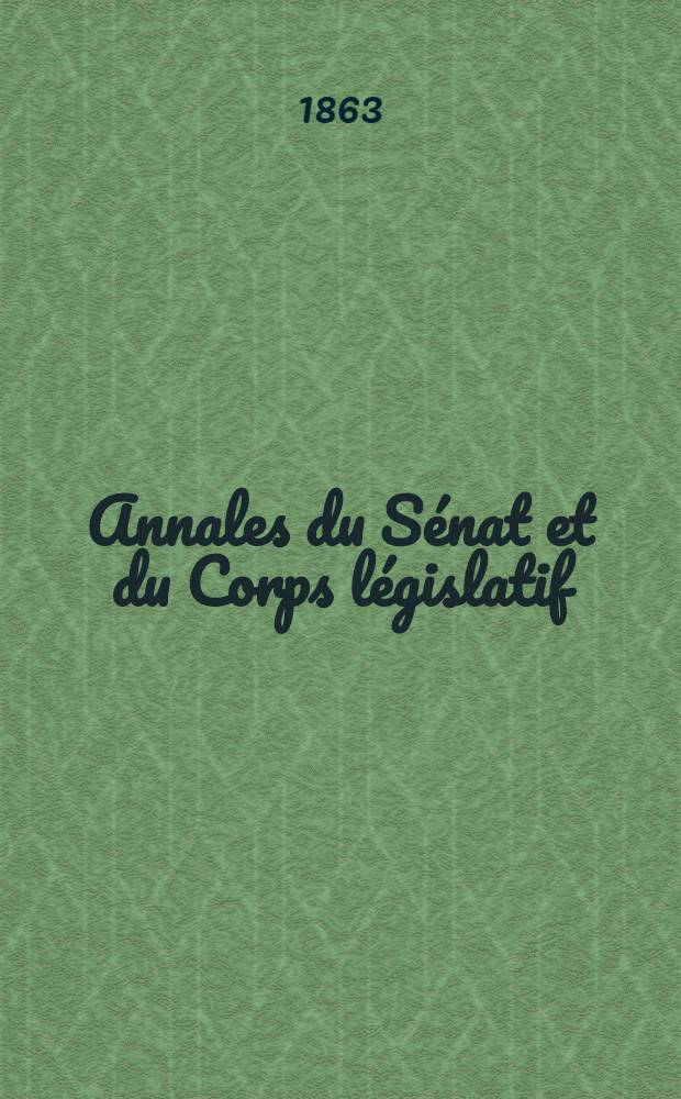 Annales du Sénat et du Corps législatif : Suivies d'une table alphabétique et analytique. T. 1 : Du 12 jan. au 5 mars 1863
