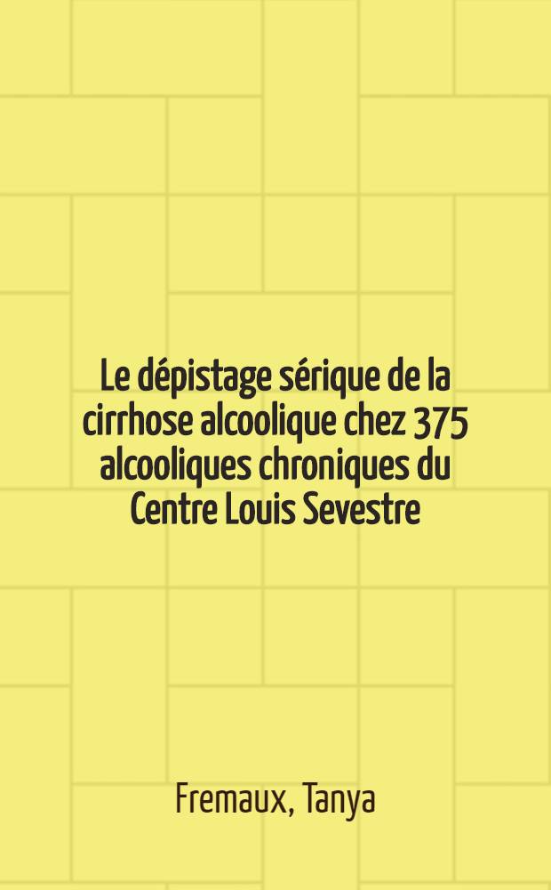 Le dépistage sérique de la cirrhose alcoolique chez 375 alcooliques chroniques du Centre Louis Sevestre : Thèse ..