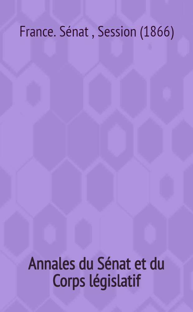 Annales du S&eacute;nat et du Corps l&eacute;gislatif : Suivies d'une table alphab&eacute;tique et analytique