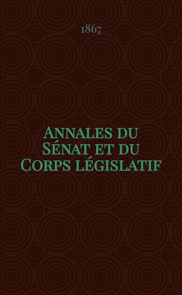 Annales du Sénat et du Corps législatif : Suivies d'une table alphabétique et analytique. T. 1 : Du 14 févr. au 7 mars 1867
