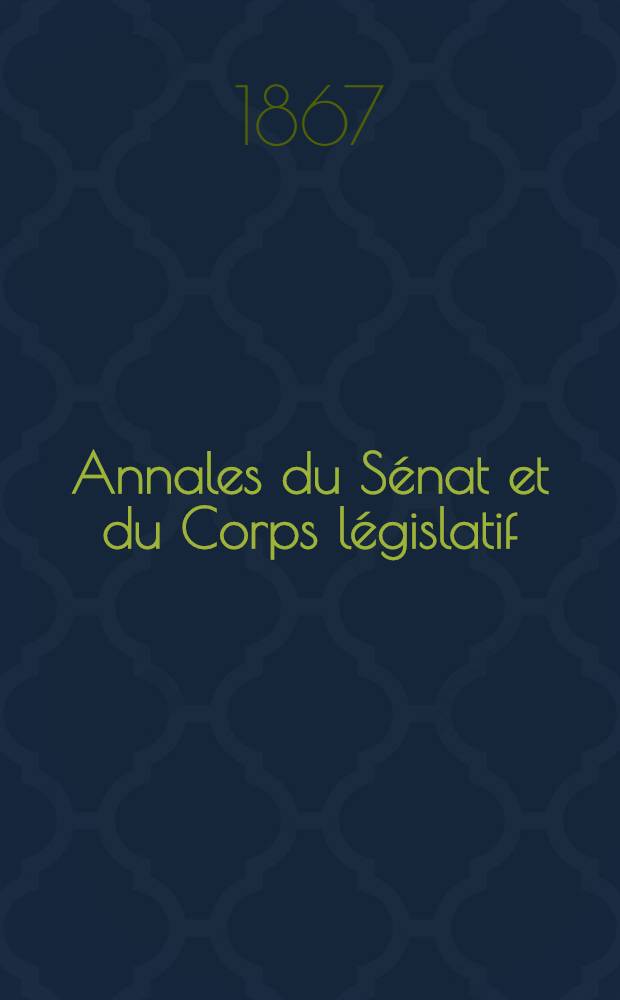 Annales du Sénat et du Corps législatif : Suivies d'une table alphabétique et analytique. T. 2 : Du 8 au 22 mars 1867