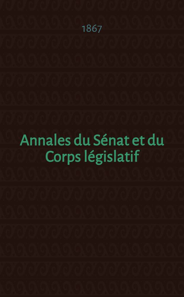 Annales du Sénat et du Corps législatif : Suivies d'une table alphabétique et analytique. T. 8 : Du 22 juin au 5 juillet 1867