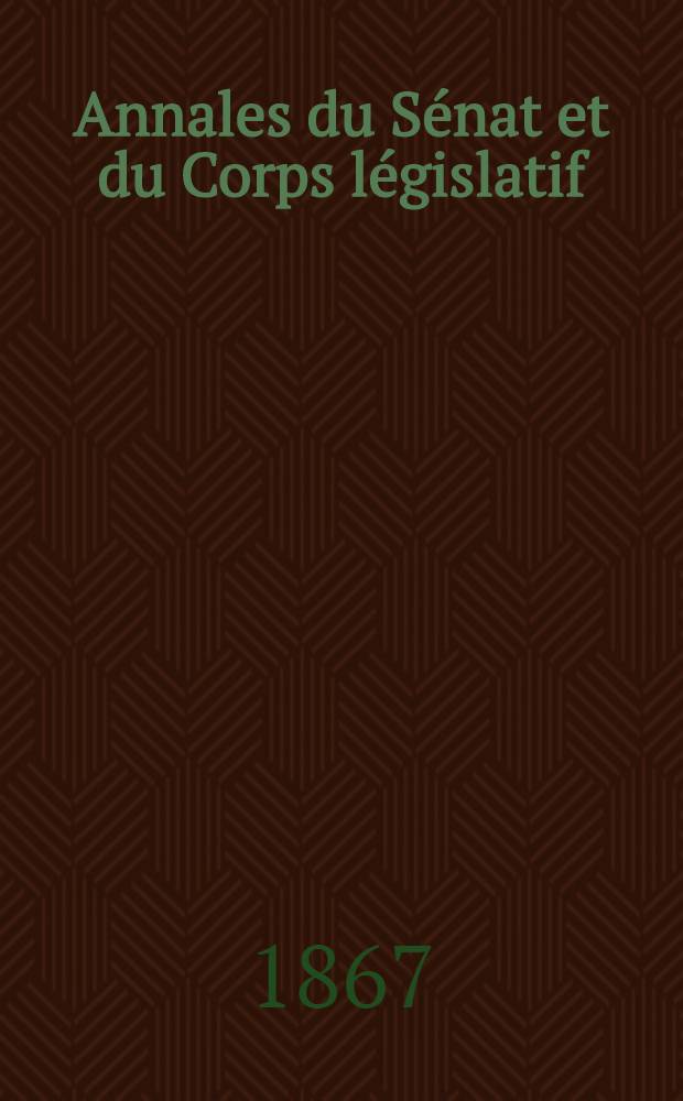 Annales du Sénat et du Corps législatif : Suivies d'une table alphabétique et analytique. T. 11 : Du 22 au 27 juillet 1867