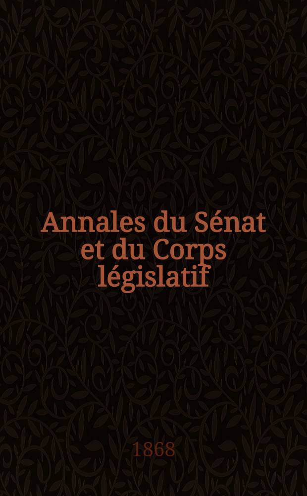 Annales du Sénat et du Corps législatif : Suivies d'une table alphabétique et analytique. T. 4 : Du 23 jan. au 6 févr. 1868