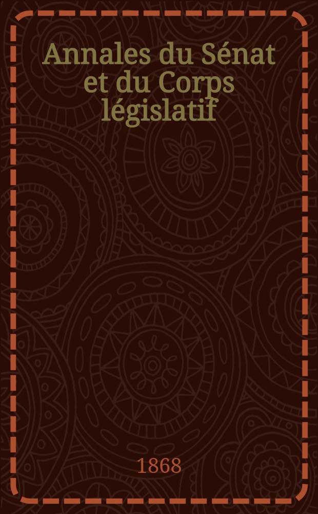 Annales du Sénat et du Corps législatif : Suivies d'une table alphabétique et analytique. T. 10 : Du 19 mai au 1-er juin 1868