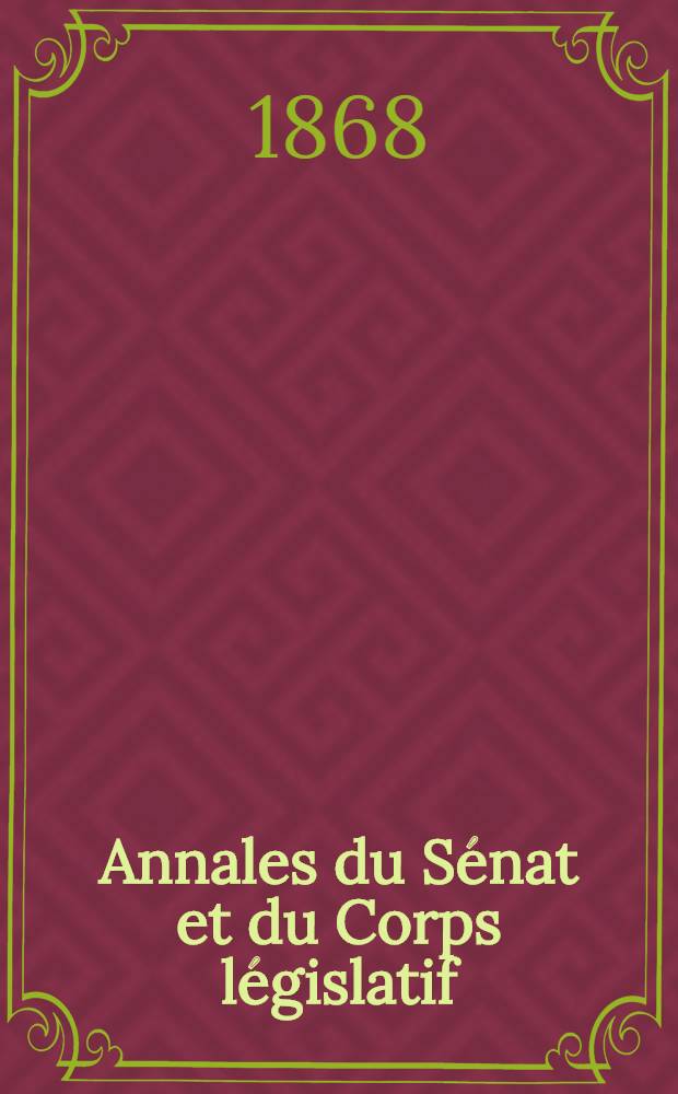 Annales du Sénat et du Corps législatif : Suivies d'une table alphabétique et analytique. T. 11 : Du 2 au 9 juin 1868