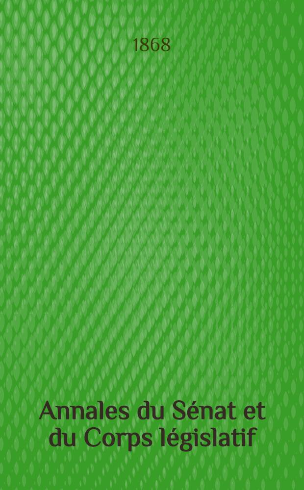 Annales du Sénat et du Corps législatif : Suivies d'une table alphabétique et analytique. T. 13 : Du 21 juin au 2 juillet 1868