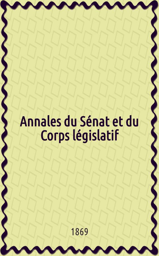 Annales du Sénat et du Corps législatif : Suivies d'une table alphabétique et analytique