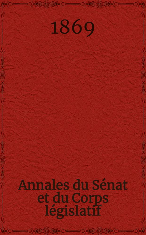 Annales du Sénat et du Corps législatif : Suivies d'une table alphabétique et analytique. T. 2 : Du 20 mars au 20 avr. 1869