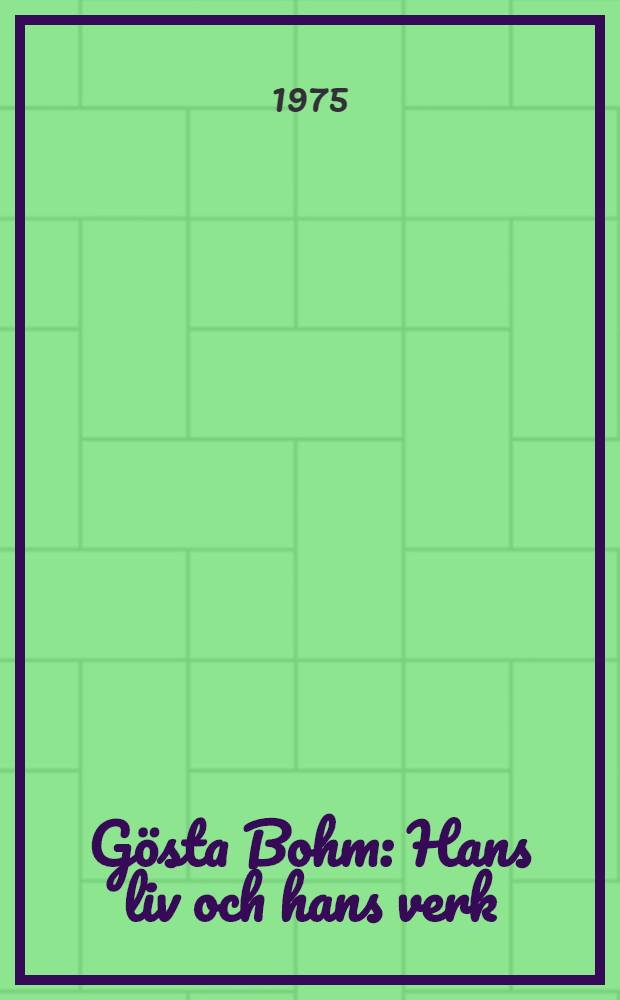 Gösta Bohm : Hans liv och hans verk