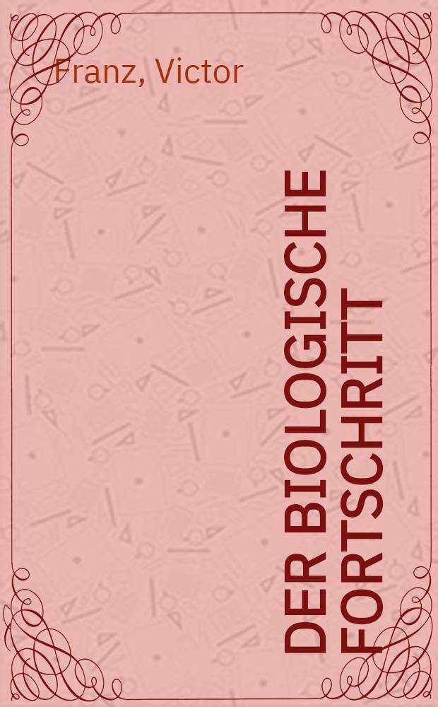 Der biologische Fortschritt : Die Theorie der organismengeschichtlichen Vervollkommnung