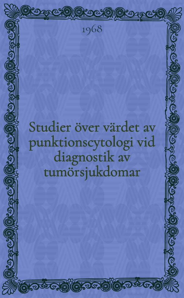 Studier över värdet av punktionscytologi vid diagnostik av tumörsjukdomar : Akad. avhandl. ... vid Karolinska inst. ..