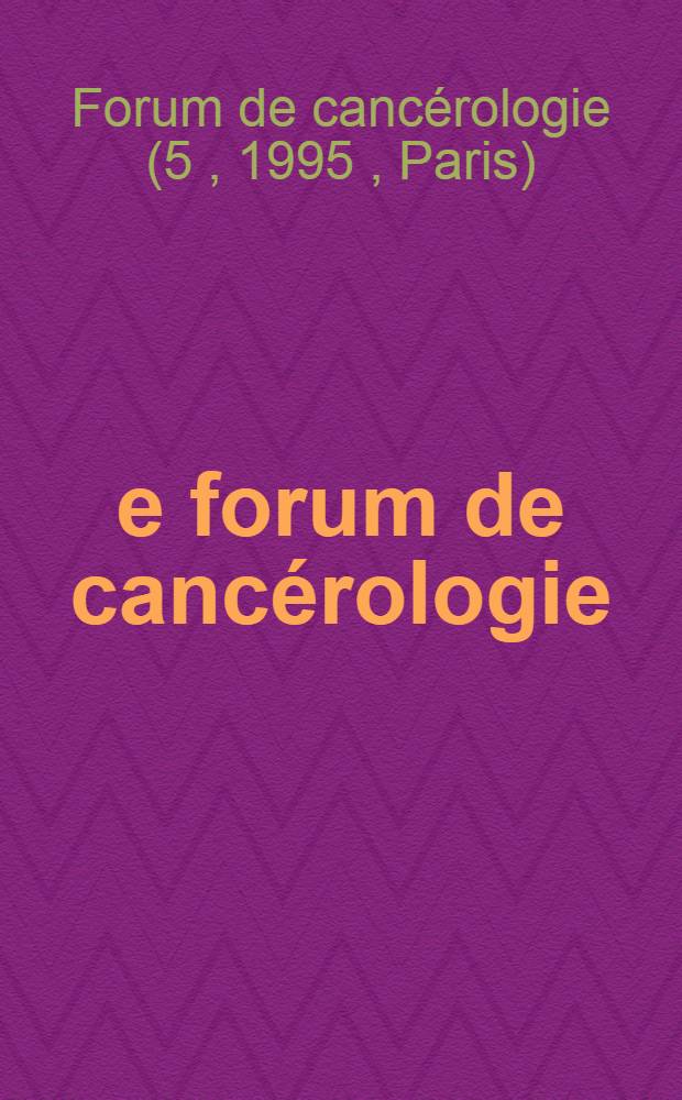 15e forum de cancérologie : Paris, 12-14 juin 1995