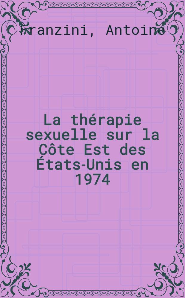 La th&eacute;rapie sexuelle sur la C&ocirc;te Est des &Eacute;tats-Unis en 1974 : Th&egrave;se ..