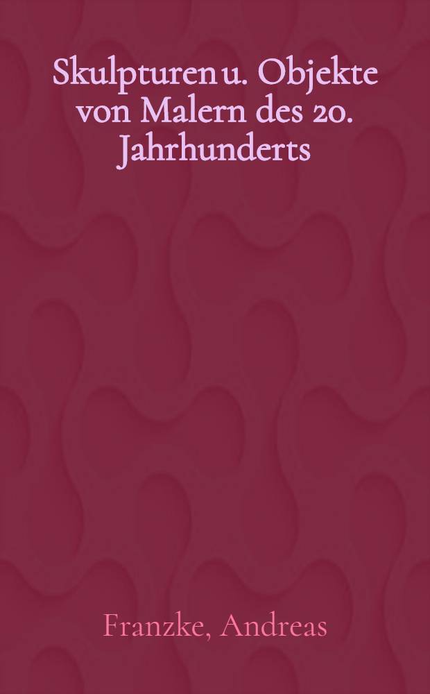 Skulpturen u. Objekte von Malern des 20. Jahrhunderts