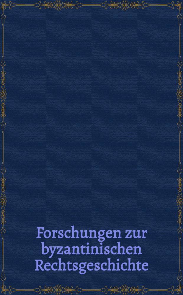 Forschungen zur byzantinischen Rechtsgeschichte