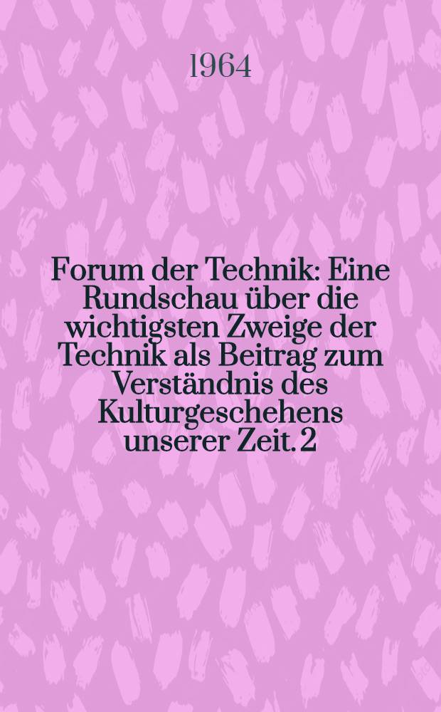 Forum der Technik : Eine Rundschau über die wichtigsten Zweige der Technik als Beitrag zum Verständnis des Kulturgeschehens unserer Zeit. [2] : [Die Technik und der Transport auf Strasse und Schiene]
