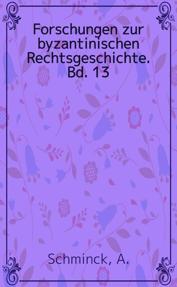 Forschungen zur byzantinischen Rechtsgeschichte. Bd. 13 : Studien zu mittelbyzantinischen Rechtsb&uuml;chern