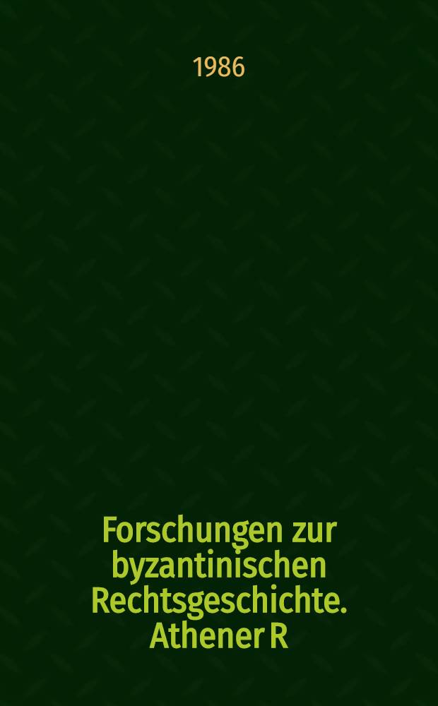 Forschungen zur byzantinischen Rechtsgeschichte. Athener R