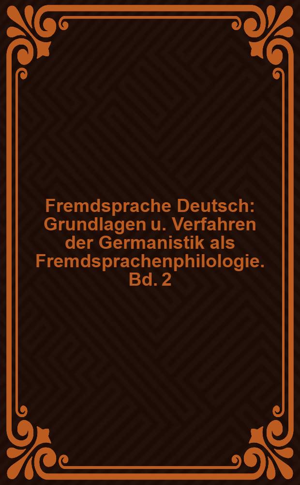 Fremdsprache Deutsch : Grundlagen u. Verfahren der Germanistik als Fremdsprachenphilologie. Bd. 2