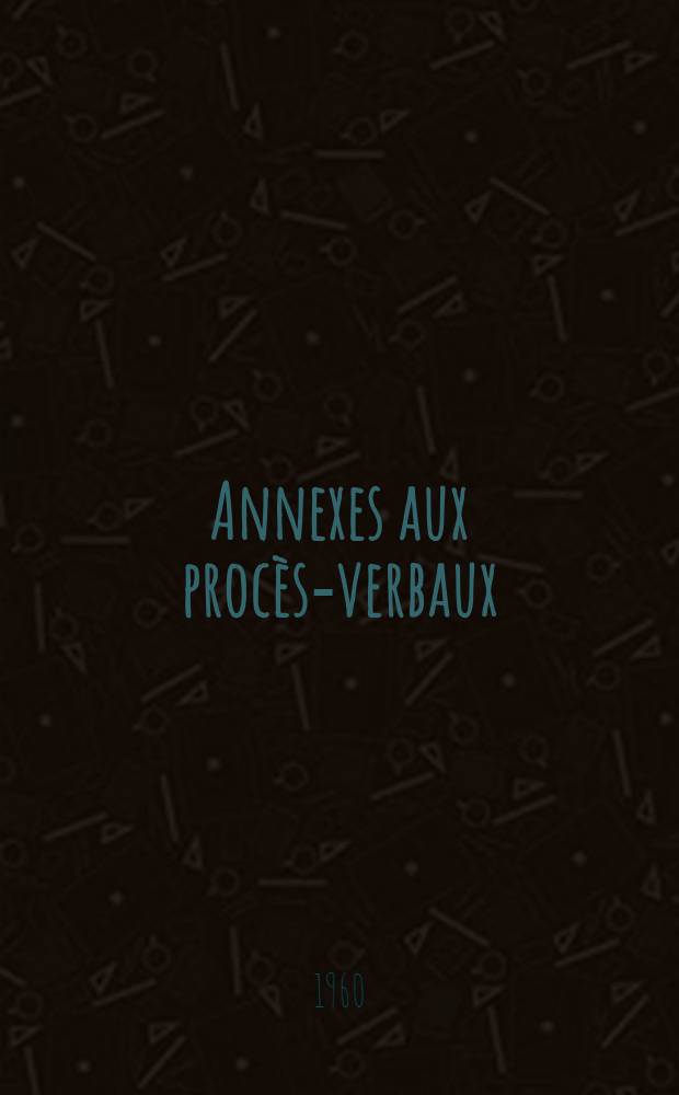 [Annexes aux procès-verbaux]
