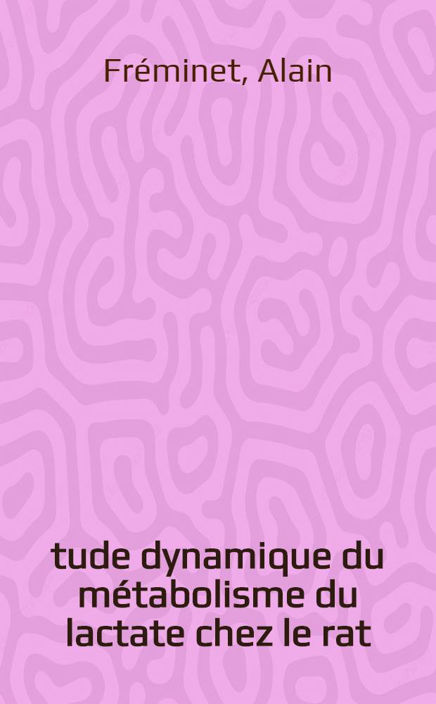 Étude dynamique du métabolisme du lactate chez le rat : Thèse prés. à l'Univ. Paris XI ..