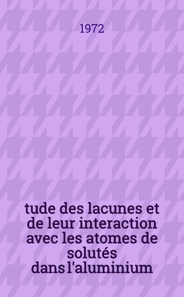 Étude des lacunes et de leur interaction avec les atomes de solutés dans l'aluminium : Thèse ..