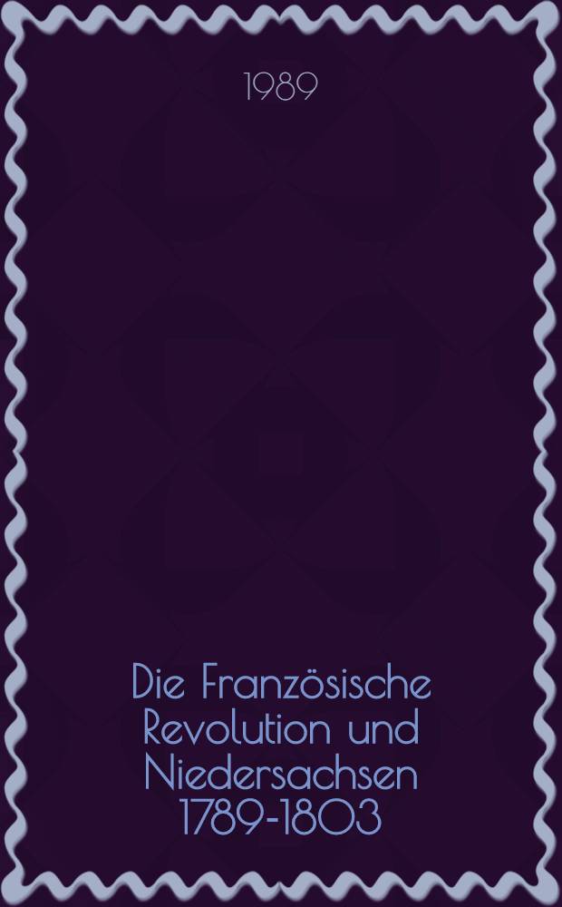 Die Französische Revolution und Niedersachsen 1789-1803 : Katalog zur Ausst. der Niedersächsischen Landesbibl., Hannover