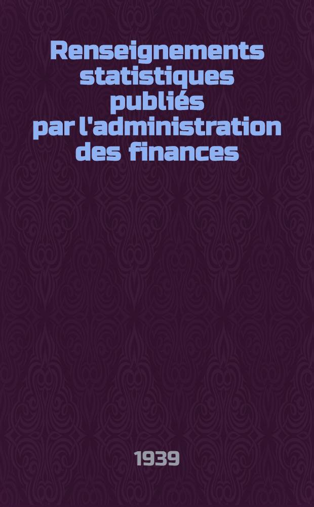 ... Renseignements statistiques publiés par l'administration des finances