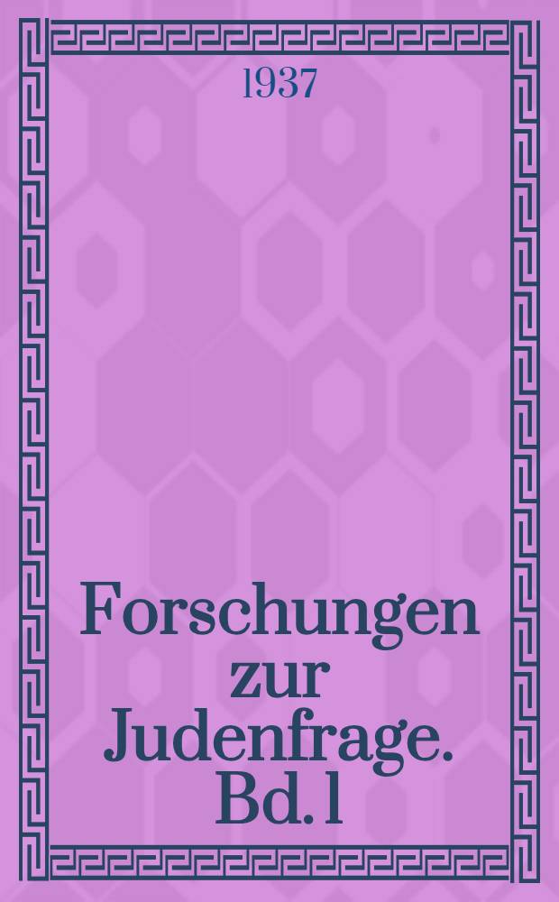 Forschungen zur Judenfrage. Bd. 1 : Sitzungsberichte der Ersten Arbeitstagung der Forschungsabteilung Judenfrage des Reichsinstituts f&uuml;r Geschichte des neuen Deutschlands vom 19. bis 21. November 1936