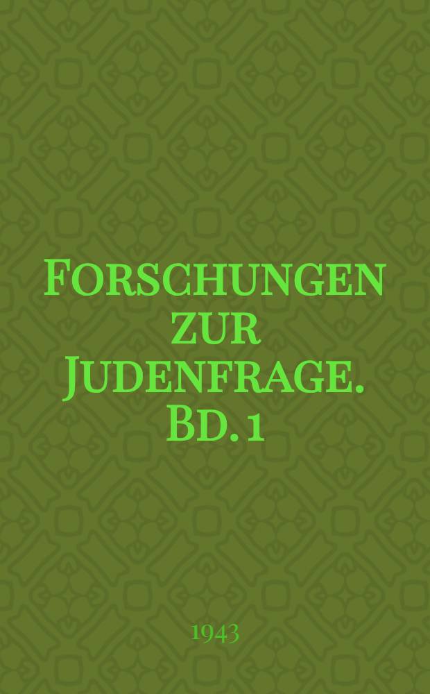 Forschungen zur Judenfrage. Bd. 1 : Sitzungsberichte der Ersten Arbeitstagung der Forschungsabteilung Judenfrage des Reichsinstituts für Geschichte des neuen Deutschlands vom 19. bis 21. November 1936