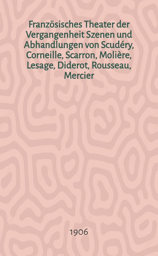 Franz&ouml;sisches Theater der Vergangenheit Szenen und Abhandlungen von Scud&eacute;ry, Corneille, Scarron, Moli&egrave;re, Lesage, Diderot, Rousseau, Mercier