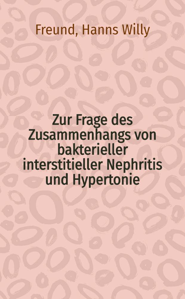 Zur Frage des Zusammenhangs von bakterieller interstitieller Nephritis und Hypertonie : Inaug.-Diss. ... der ... Med. Fak. der ... Univ. zu Bonn
