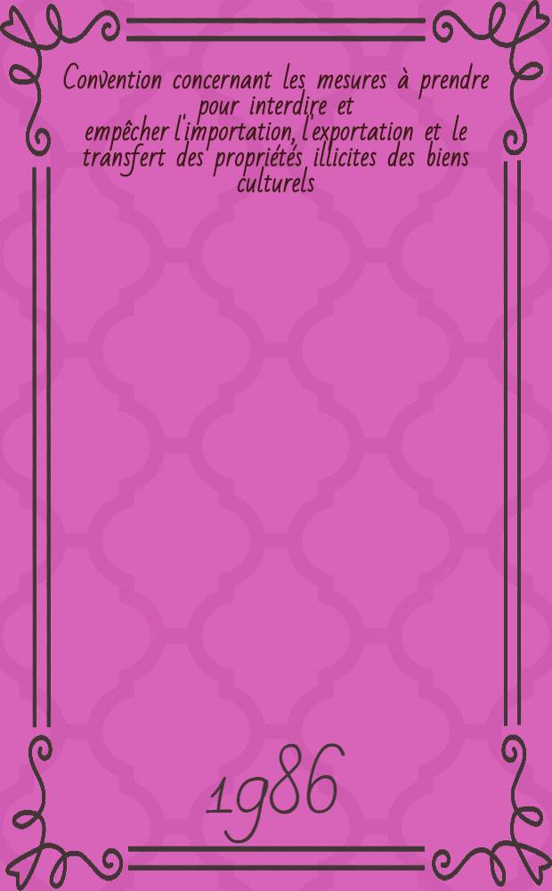 Convention concernant les mesures à prendre pour interdire et empêcher l'importation, l'exportation et le transfert des propriétés illicites des biens culturels (Paris, 1970) : Comment. et aperçu de quelques mesures nat. d'exécution