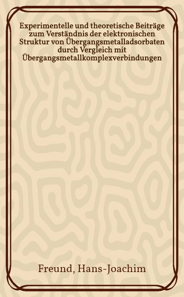 Experimentelle und theoretische Beiträge zum Verständnis der elektronischen Struktur von Übergangsmetalladsorbaten durch Vergleich mit Übergangsmetallkomplexverbindungen : Inaug.-Diss