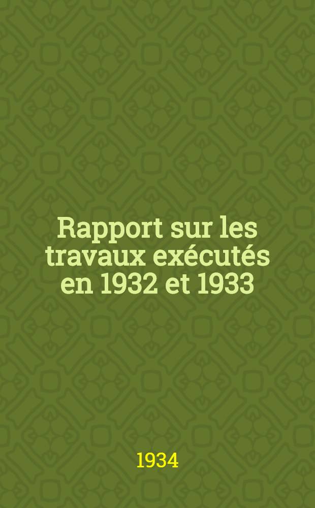Rapport sur les travaux exécutés en 1932 et 1933