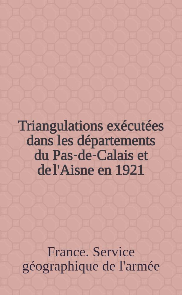 Triangulations exécutées dans les départements du Pas-de-Calais et de l'Aisne en 1921