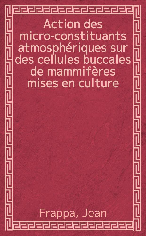 Action des micro-constituants atmosphériques sur des cellules buccales de mammifères mises en culture : Thèse ..