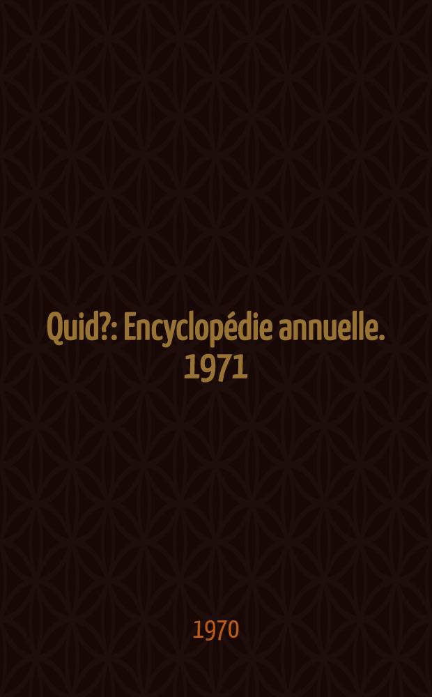 Quid? : Encyclopédie annuelle. [1971]