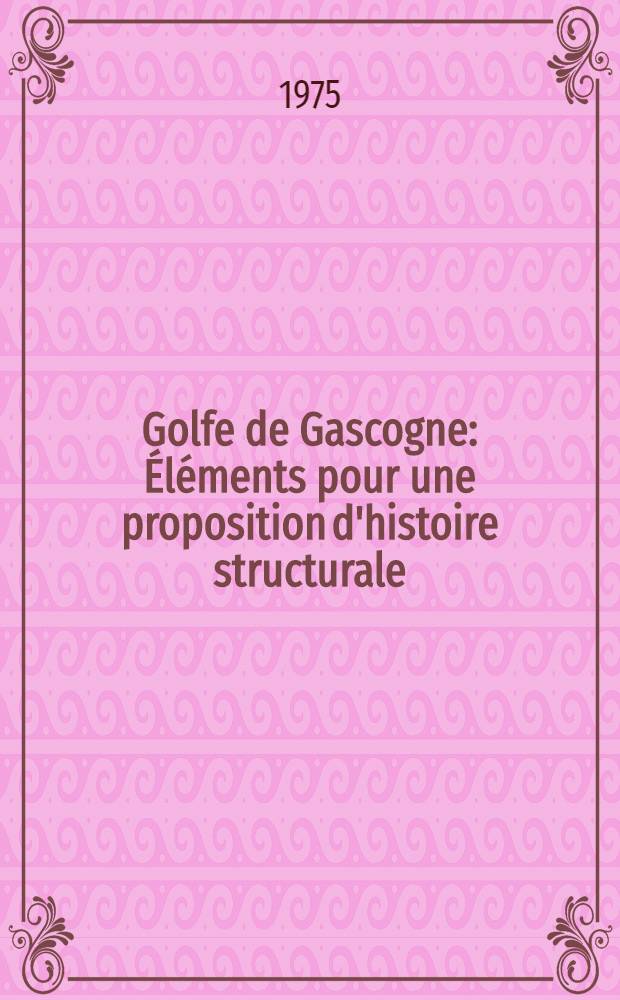 Golfe de Gascogne : Éléments pour une proposition d'histoire structurale : Thèse prés. à l'Univ. de Bordeaux I