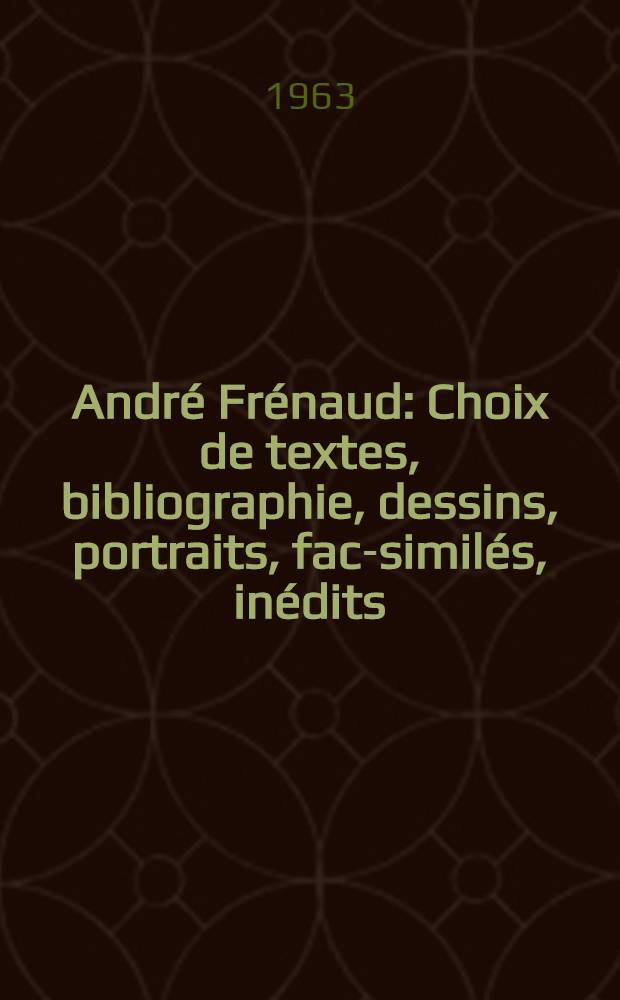 André Frénaud : Choix de textes, bibliographie, dessins, portraits, fac-similés, inédits
