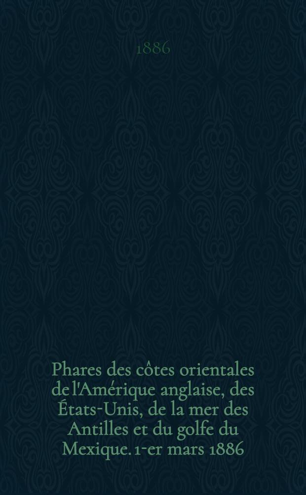 Phares des côtes orientales de l'Amérique anglaise, des États-Unis, de la mer des Antilles et du golfe du Mexique. 1-er mars 1886