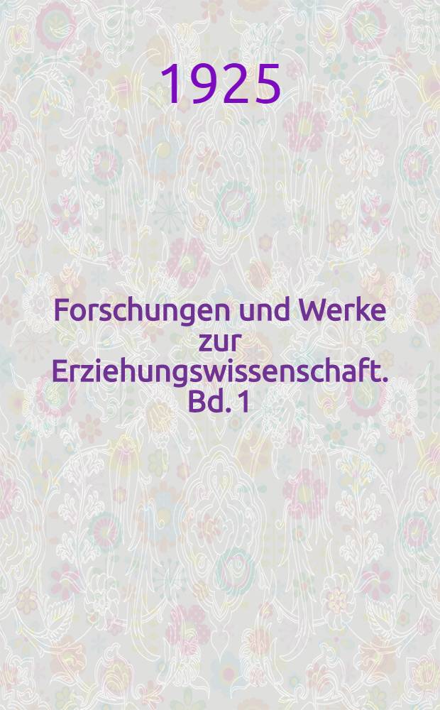 Forschungen und Werke zur Erziehungswissenschaft. Bd. 1 : Die Aufgaben aus des neuen Berufsschulwesens und die Berufsschulgemeinde im Lichte der Jugendkunde und sozialer Politik