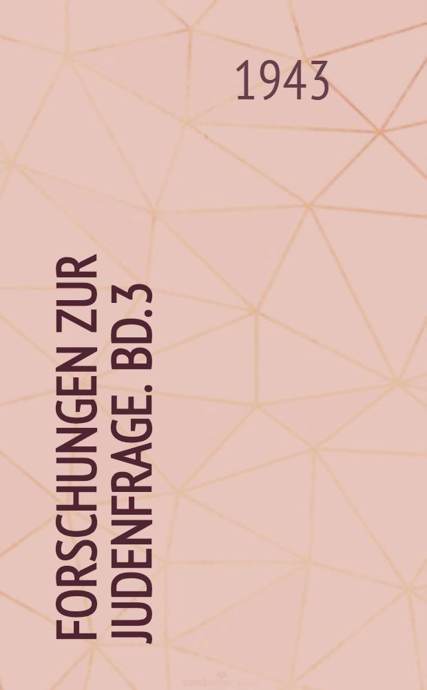 Forschungen zur Judenfrage. Bd. 3 : Sitzungsberichte der Dritten Münchner Arbeitstagung des Reichsinstituts für Geschichte des neuen Deutschlands vom 5. bis 7. Juli 1938