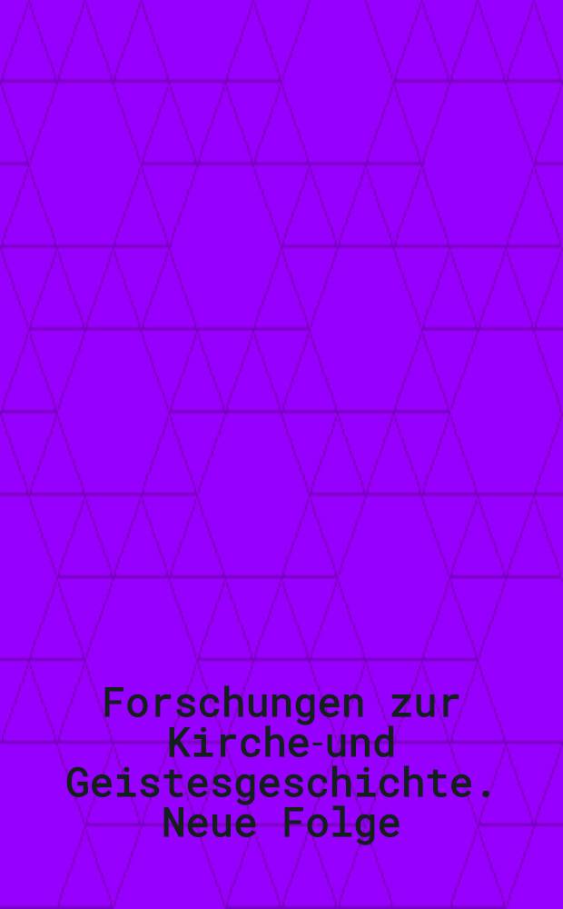 Forschungen zur Kirchen- und Geistesgeschichte. Neue Folge