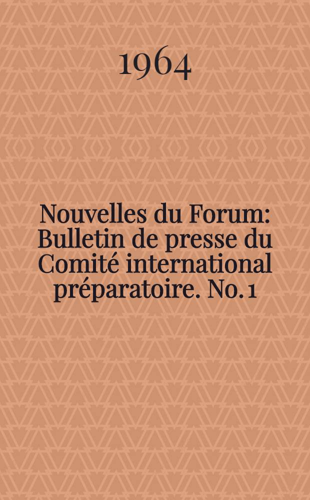 Nouvelles du Forum : Bulletin de presse du Comité international préparatoire. No. 1 : Mai 1964