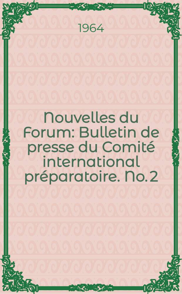 Nouvelles du Forum : Bulletin de presse du Comit&eacute; international pr&eacute;paratoire. No. 2 : Juin 1964