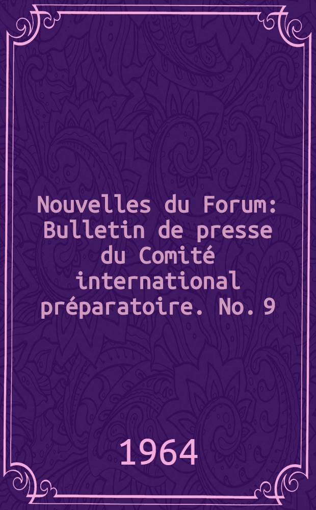 Nouvelles du Forum : Bulletin de presse du Comit&eacute; international pr&eacute;paratoire. No. 9 : Ao&ucirc;t 1964