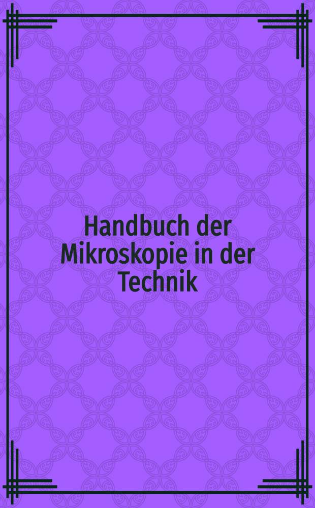 Handbuch der Mikroskopie in der Technik : 8 B&auml;nde. Bd. 2 : Mikroskopie der Bodensch&auml;tze